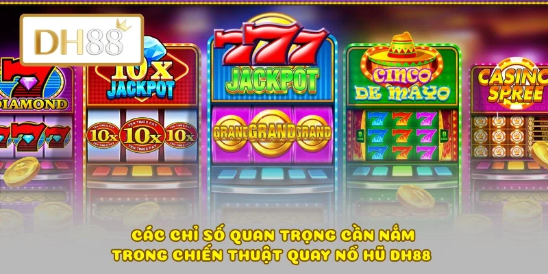 Các chỉ số quan trọng cần nắm trong chiến thuật quay nổ hũ DH88 