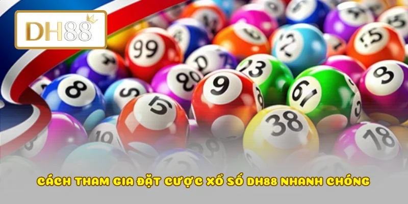 Cách tham gia đặt cược xổ số DH88 nhanh chóng