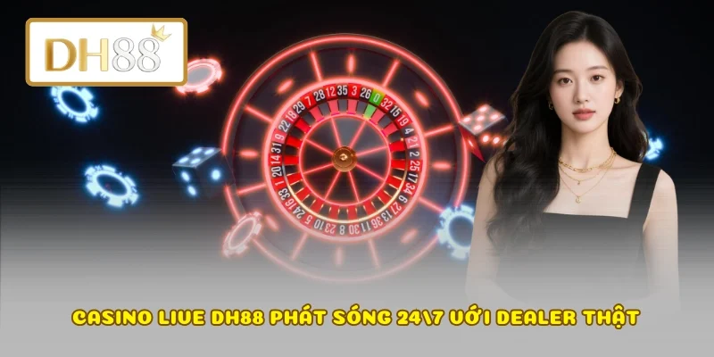 Casino live DH88 phát sóng 24/7 với dealer thật