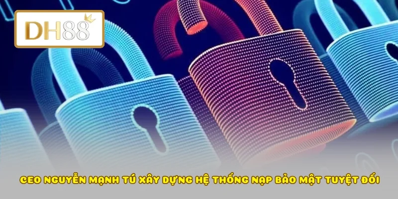 CEO Nguyễn Mạnh Tú xây dựng hệ thống nạp bảo mật tuyệt đối