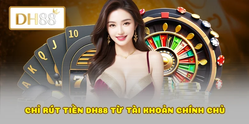 Chỉ rút tiền DH88 từ tài khoản chính chủ