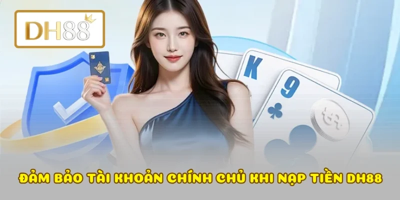 Đảm bảo tài khoản chính chủ khi nạp tiền DH88
