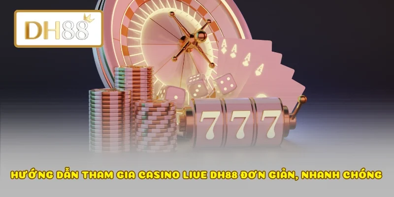 Hướng dẫn tham gia casino live DH88 đơn giản, nhanh chóng