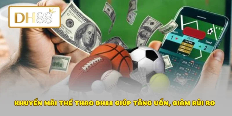 Khuyến mãi thể thao DH88 giúp tăng vốn, giảm rủi ro