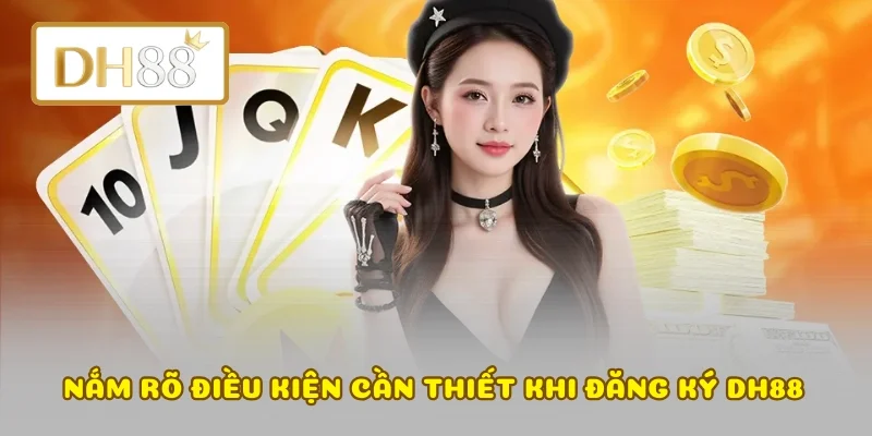 Nắm rõ điều kiện cần thiết khi đăng ký DH88
