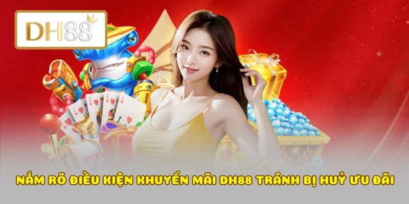 Nắm rõ điều kiện khuyến mãi DH88 tránh bị huỷ ưu đãi