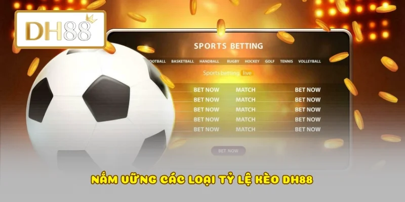 Nắm vững các loại tỷ lệ kèo DH88
