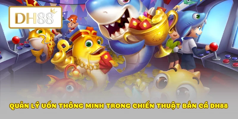 Quản lý vốn thông minh trong chiến thuật bắn cá DH88