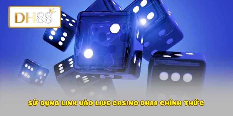 Sử dụng link vào Live Casino DH88 chính thức