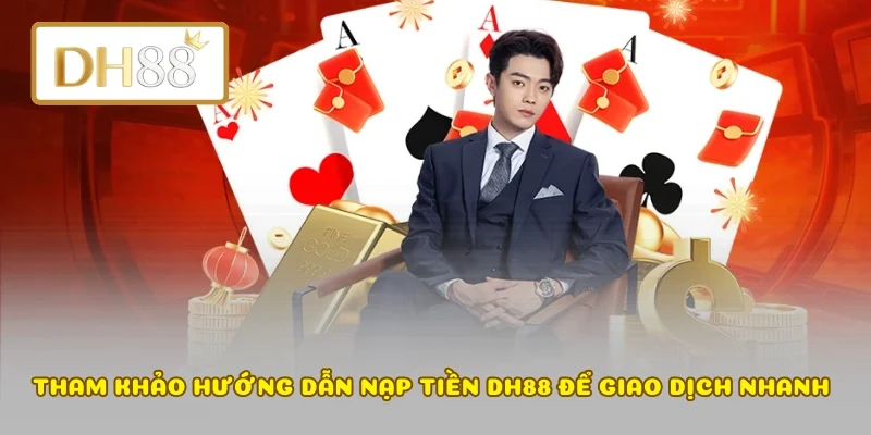 Tham khảo hướng dẫn nạp tiền DH88 để giao dịch nhanh 