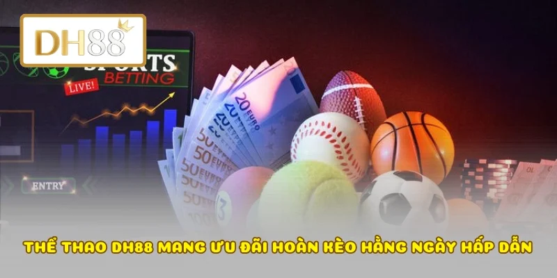 Thể thao DH88 mang ưu đãi hoàn kèo hằng ngày hấp dẫn