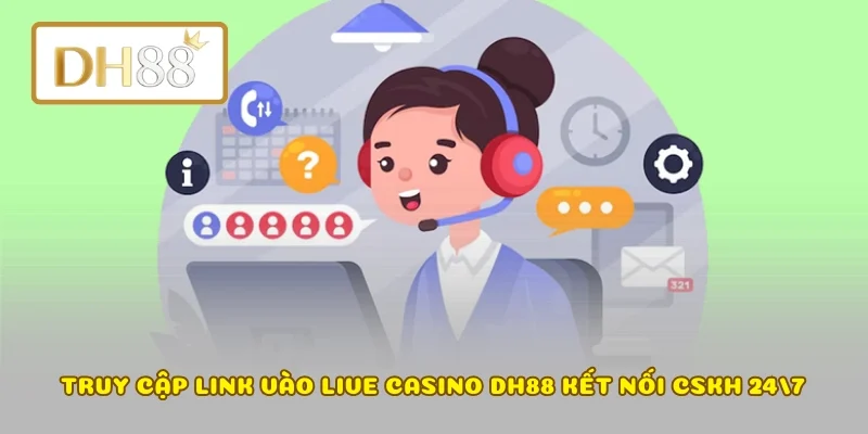 Truy cập link vào Live Casino DH88 kết nối CSKH 24/7