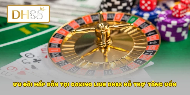 Ưu đãi hấp dẫn tại casino live DH88 hỗ trợ tăng vốn