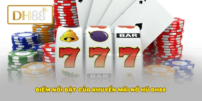 Điểm nổi bật của khuyến mãi nổ hũ DH88