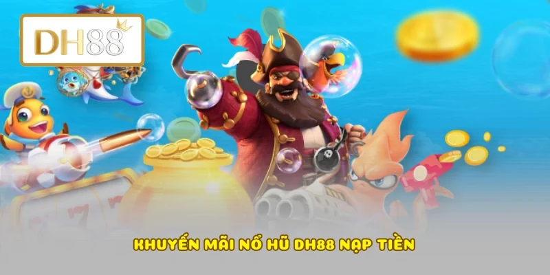 Khuyến mãi nổ hũ DH88 nạp tiền